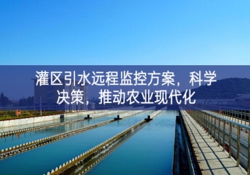 「智慧水利」灌區(qū)引水遠(yuǎn)程監(jiān)控方案，科學(xué)決策，推動(dòng)農(nóng)業(yè)現(xiàn)代化