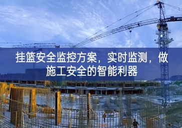 「智慧工地」掛籃安全監(jiān)控方案，實(shí)時(shí)監(jiān)測(cè)，做施工安全的智能利器