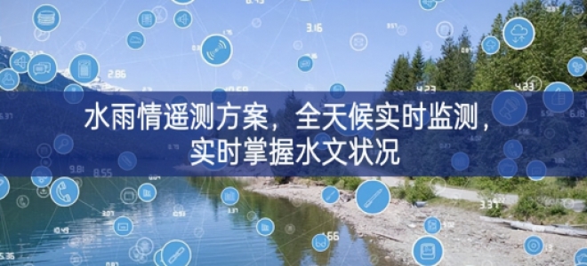 「環(huán)境監(jiān)測(cè)」水雨情遙測(cè)方案，全天候?qū)崟r(shí)監(jiān)測(cè)，實(shí)時(shí)掌握水文狀況